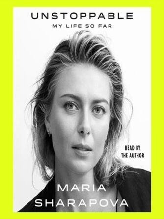 Maria Sharapova: Unstoppable : My Life So Far