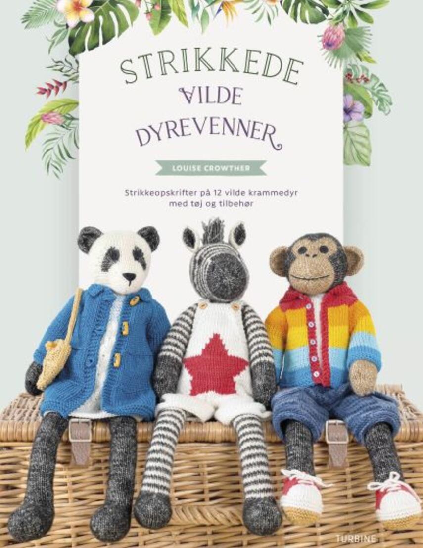 Louise Crowther: Strikkede vilde dyrevenner : strikkeopskrifter på 12 vilde krammedyr med tøj og tilbehør