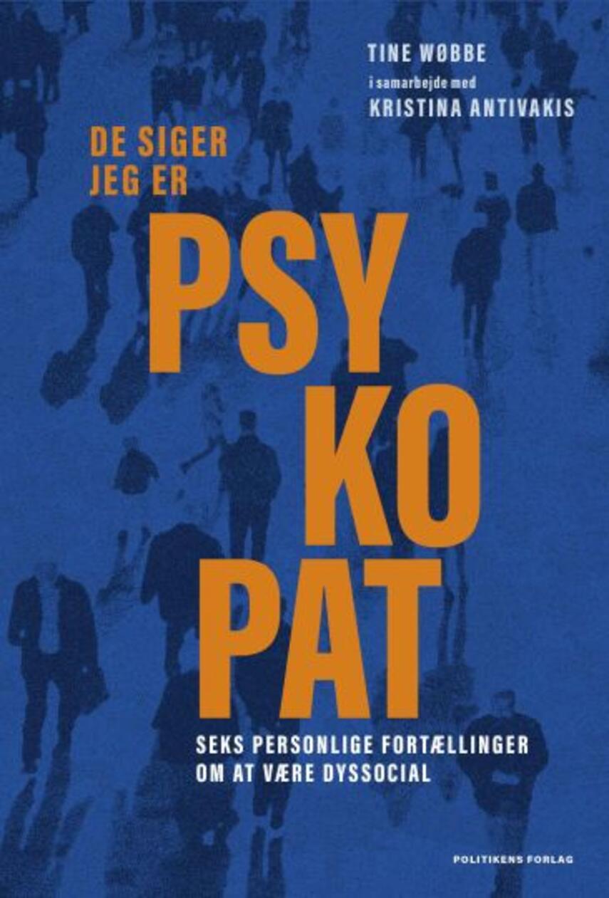 Tine Wøbbe: De siger jeg er psykopat : seks personlige fortællinger om at være dyssocial