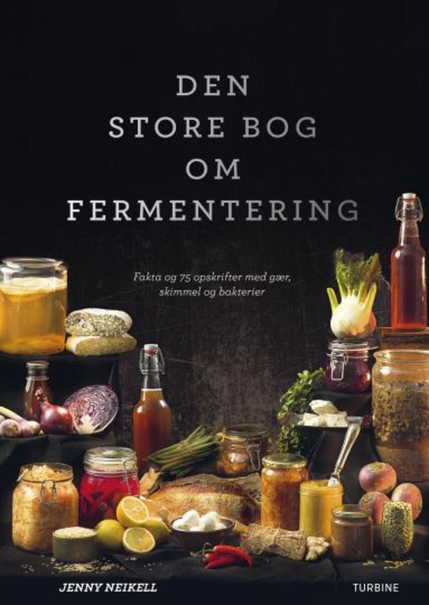 Jenny Neikell: Den store bog om fermentering : fakta og 75 opskrifter med gær, skimmel og bakterier