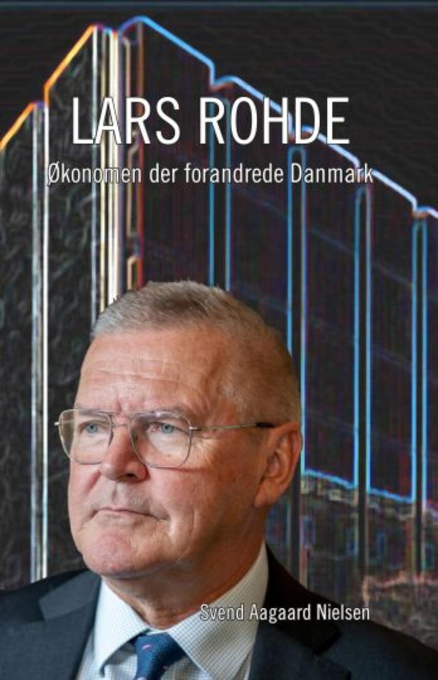Svend Aagaard Nielsen: Lars Rohde : økonomen der forandrede Danmark