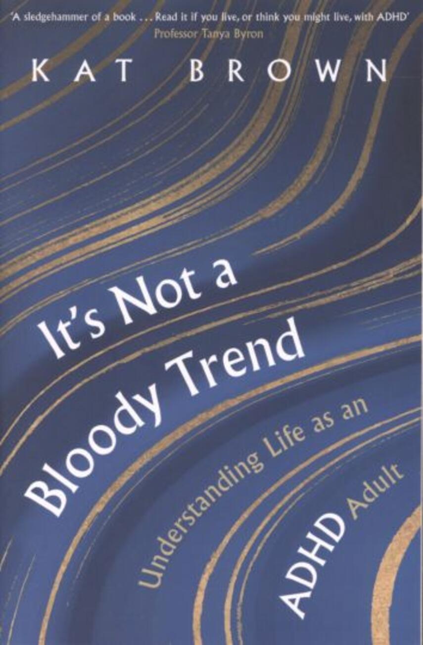Kat Brown: It's not a bloody trend : understanding life as an ADHD adult