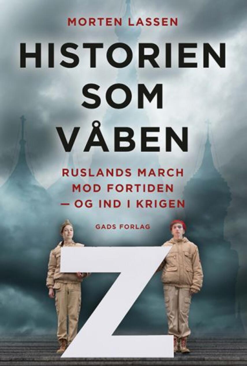 Morten Lassen (f. 1974): Historien som våben : Ruslands march mod fortiden - og ind i krigen