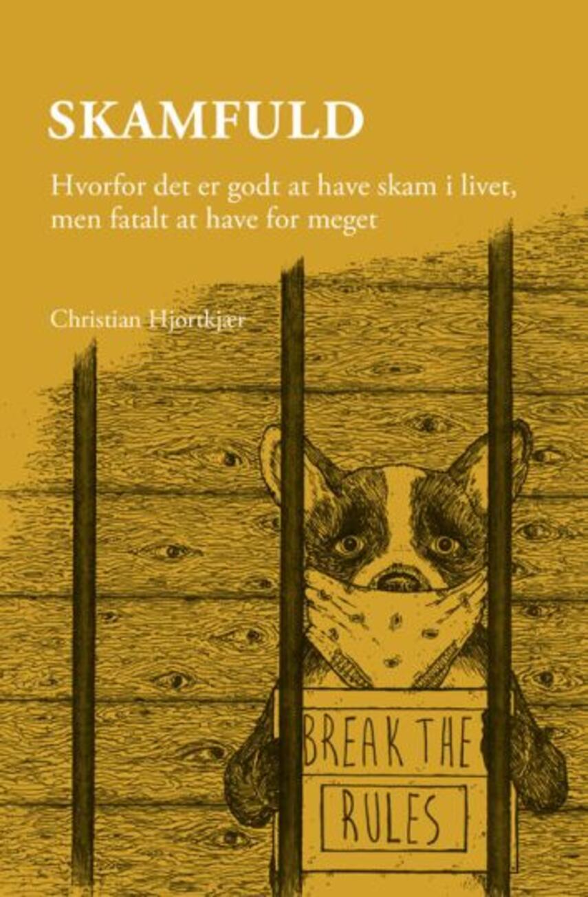 Christian Hjortkjær (f. 1980-11-11): Skamfuld : hvorfor er det godt at have skam i livet, men fatalt at have for meget