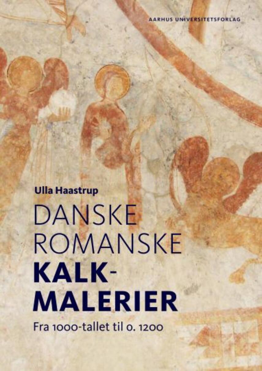 Ulla Haastrup: Danske romanske kalkmalerier : fra 1000-tallet til o. 1200