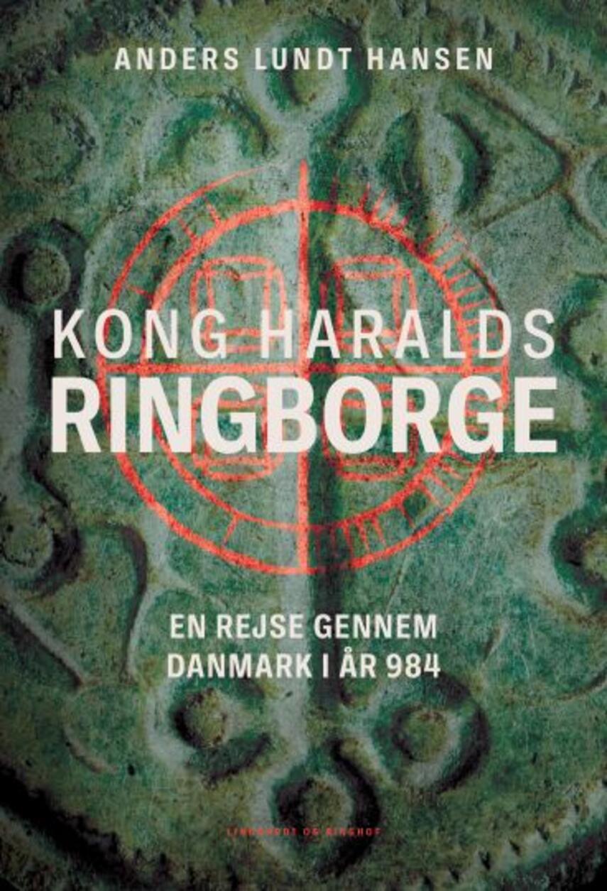 Anders Lundt Hansen: Kong Haralds ringborge : en rejse gennem Danmark i år 984