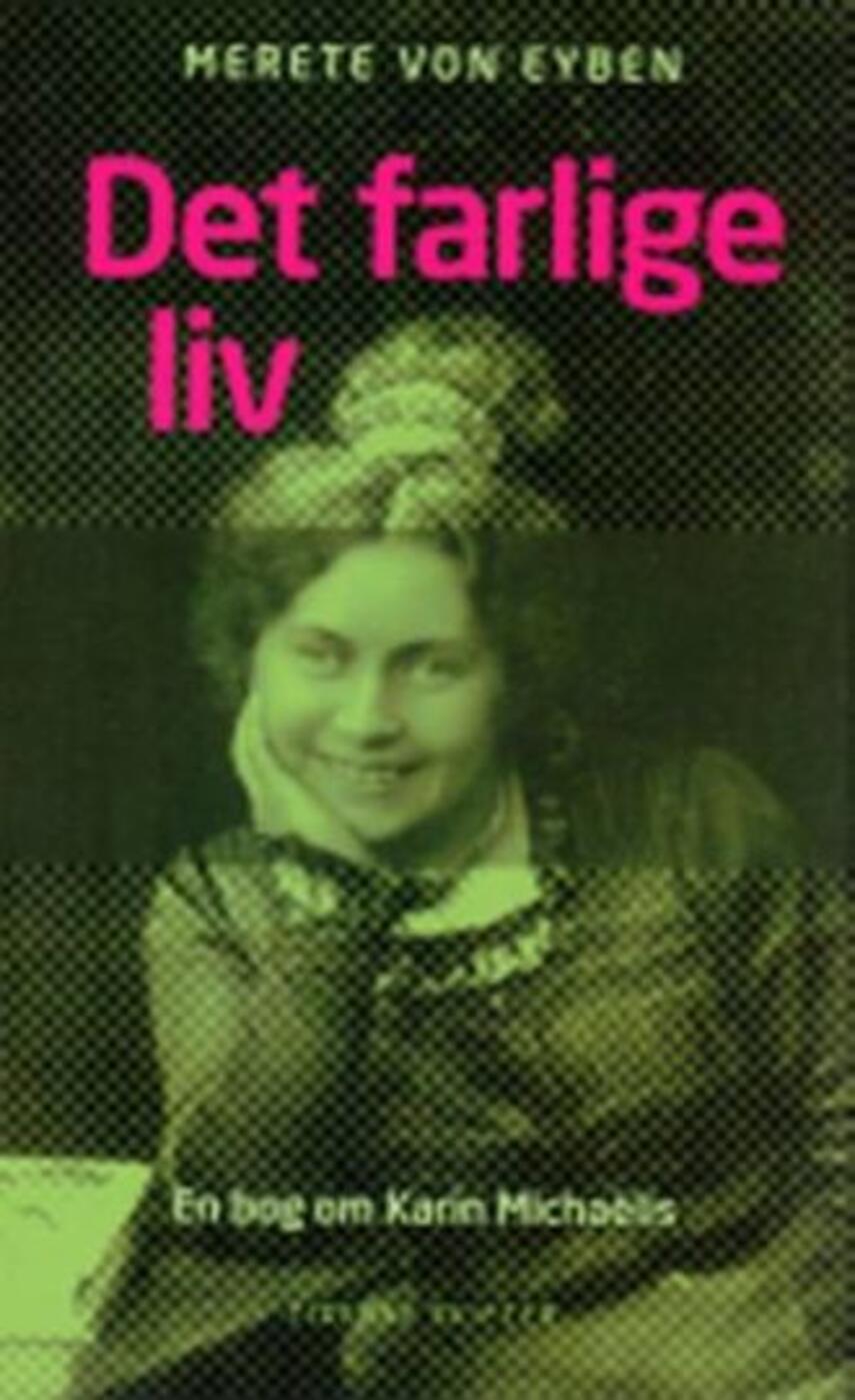 Merete von Eyben: Det farlige liv : en bog om Karin Michaëlis