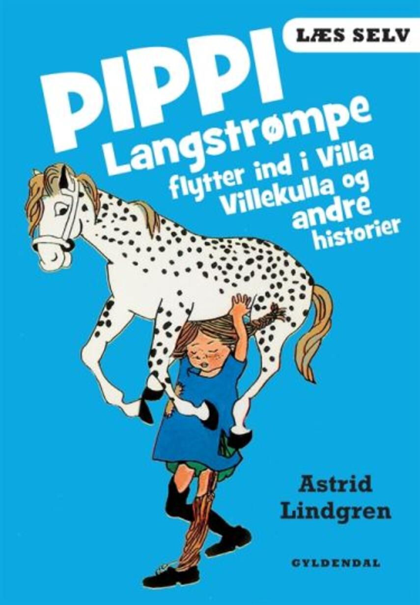 Astrid Lindgren: Pippi Langstrømpe flytter ind i Villa Villekulla og andre historier