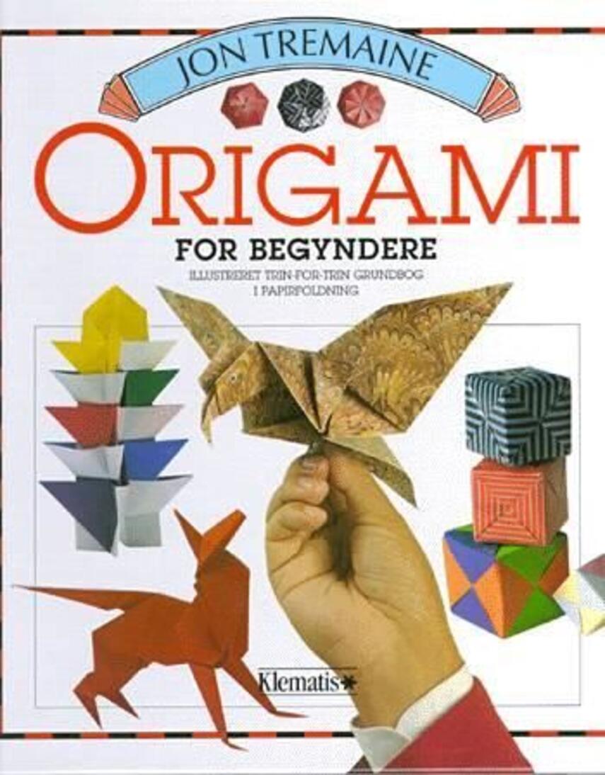 : Origami for begyndere : illustreret trin-for-trin grundbog i papirfoldning