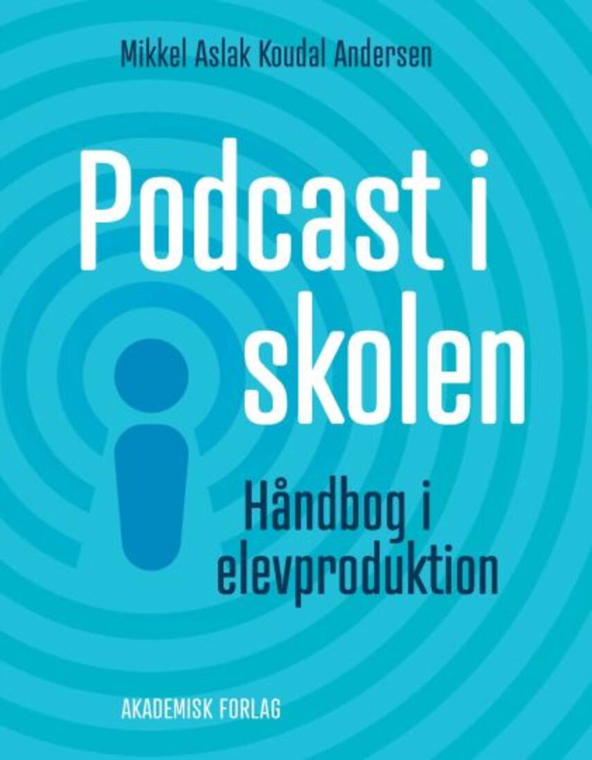 Mikkel Aslak Koudal Andersen: Podcast i skolen : håndbog i elevproduktion