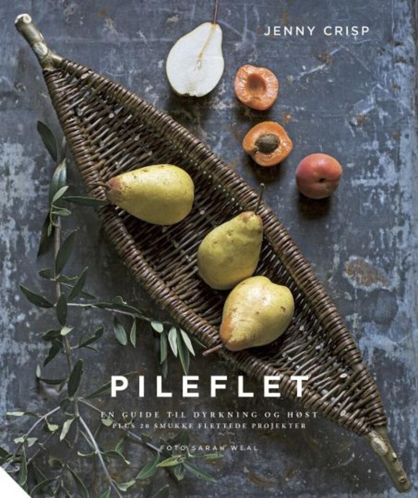 Jenny Crisp: Pileflet : en guide til dyrkning og høst plus 20 smukke flettede projekter