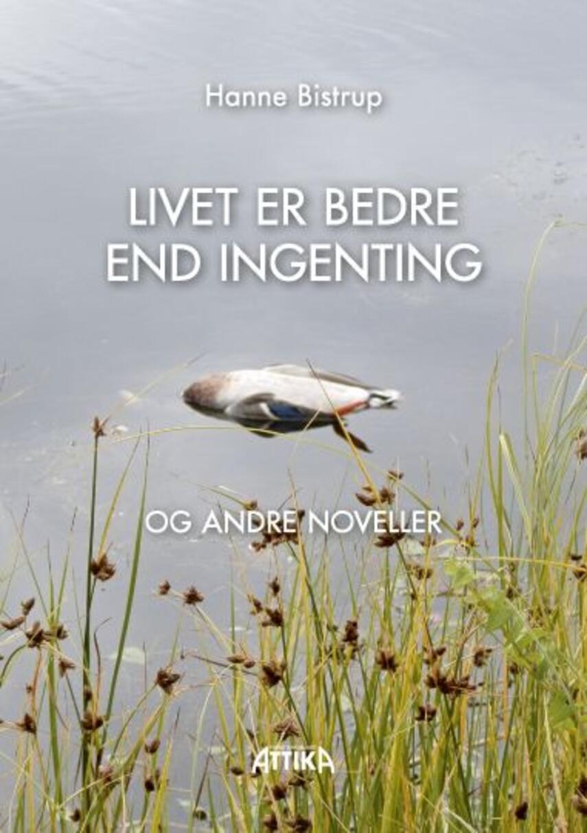 Hanne Bistrup: Livet er bedre end ingenting og andre noveller