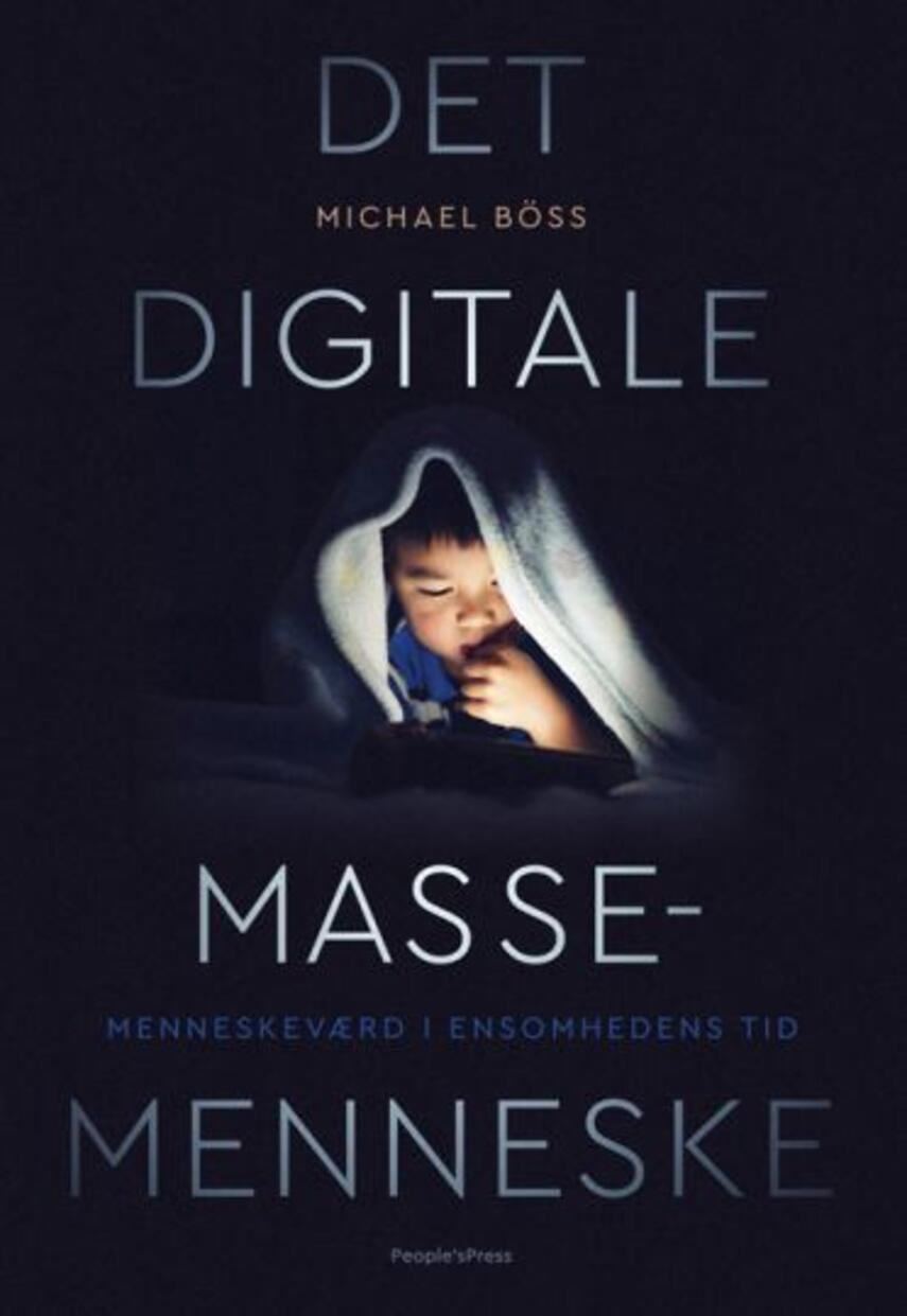 Michael Böss: Det digitale massemenneske : menneskeværd i ensomhedens tid