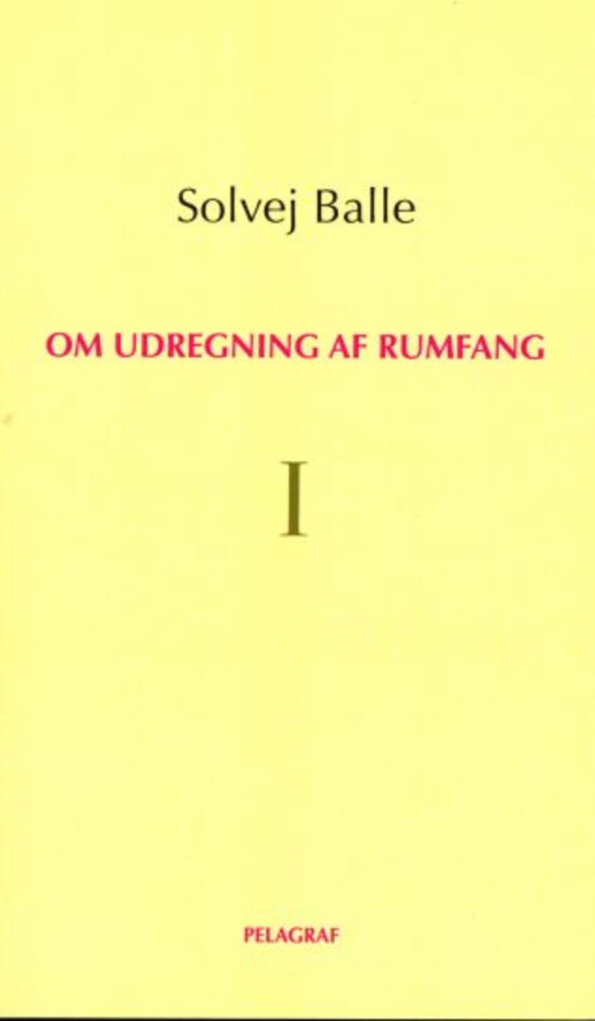 Solvej Balle: Om udregning af rumfang. Bind 1