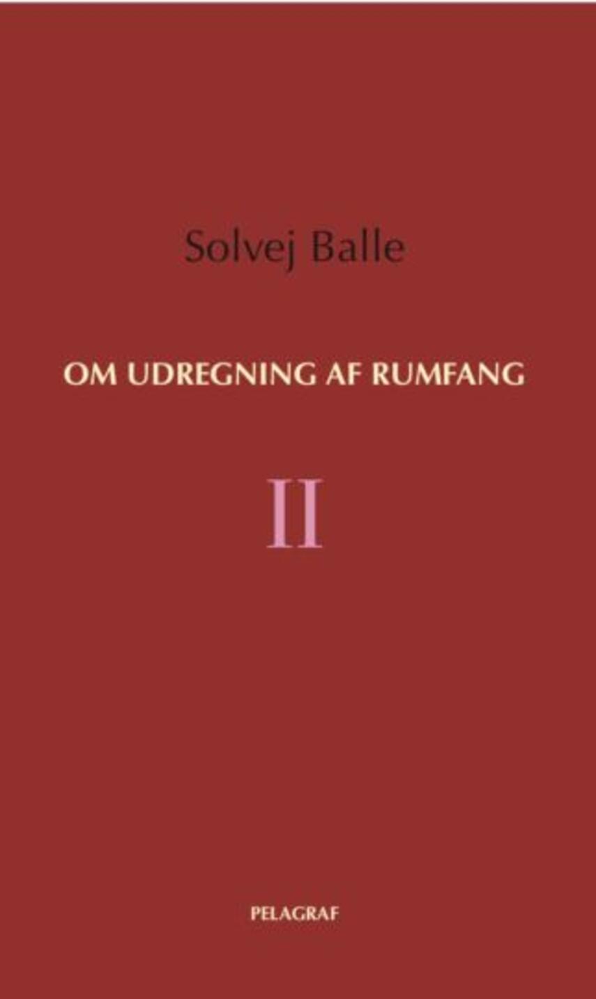 Solvej Balle: Om udregning af rumfang. Bind 2