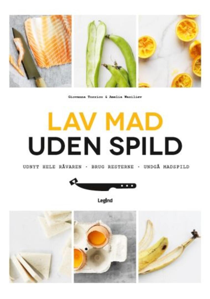 Giovanna Torrico, Amelia Wasiliev: Lav mad uden spild : brug det hele : udnyt hele råvaren, brug resterne, undgå madspild