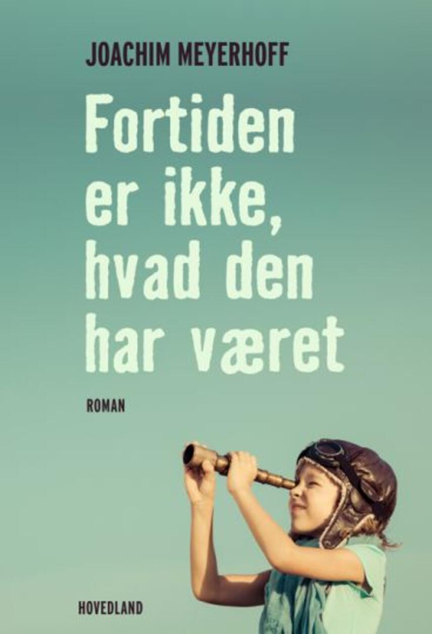 Joachim Meyerhoff (f. 1967): Fortiden er ikke hvad den har været : roman