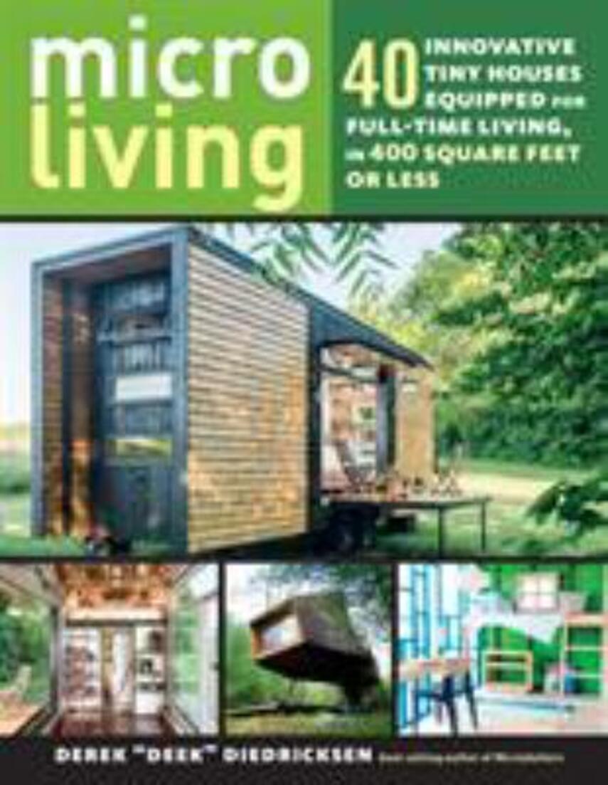 Derek Diedricksen: Micro living : 40 innovative tiny houses equipped for full-time living, in 400 square feet or less