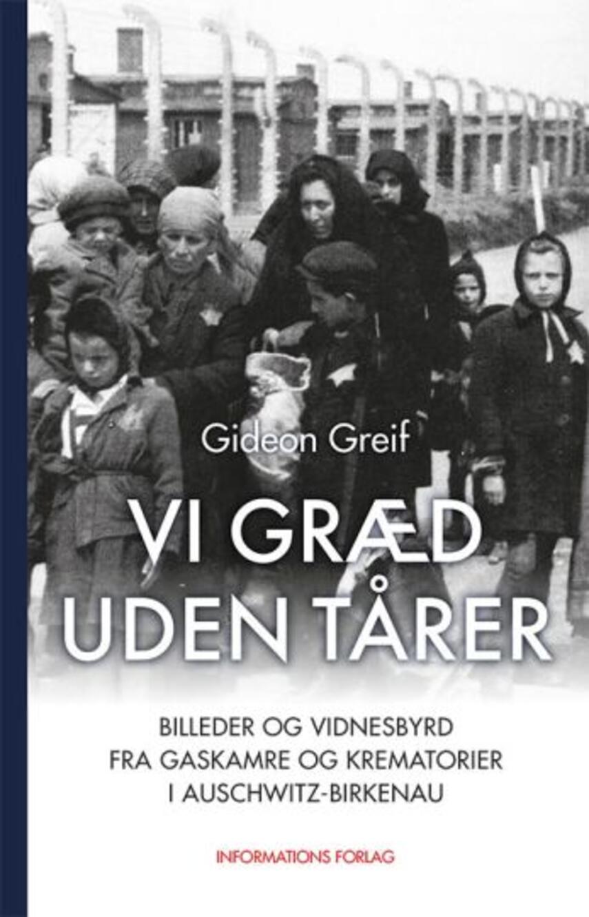 Gideon Greif: Vi græd uden tårer : billeder og vidnesbyrd fra gaskamre og krematorier i Auschwitz-Birkenau