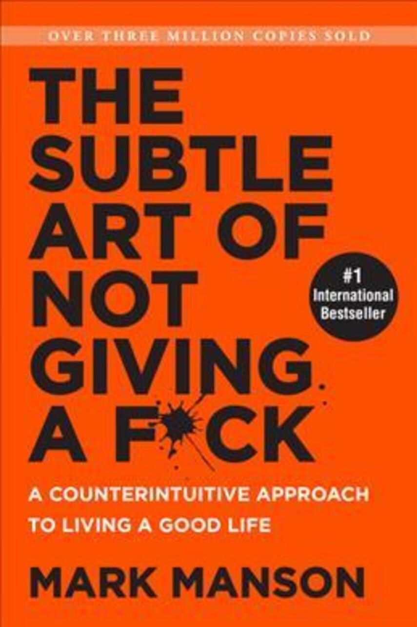 Mark Manson (f. 1984): The subtle art of not giving a fuck : a counterintuitive approach to living a good life