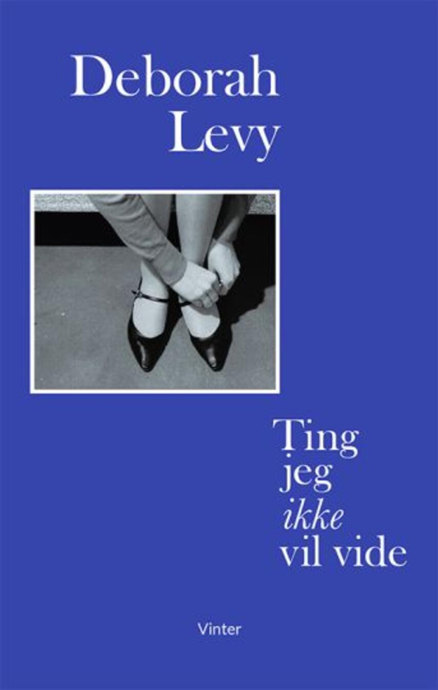 Deborah Levy: Ting jeg ikke vil vide